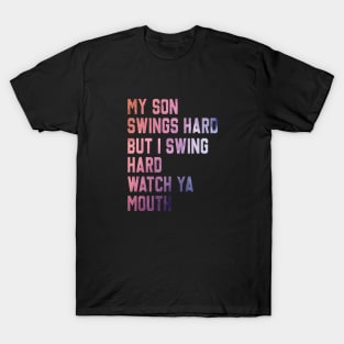 My Son Swings Hard But I Swing Hard Watch Ya Mouth T-Shirt